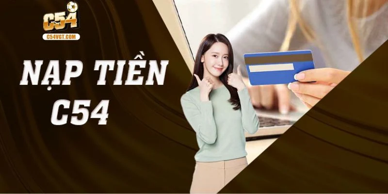 Những phương thức nạp tiền C54 thường được tin sử dụng